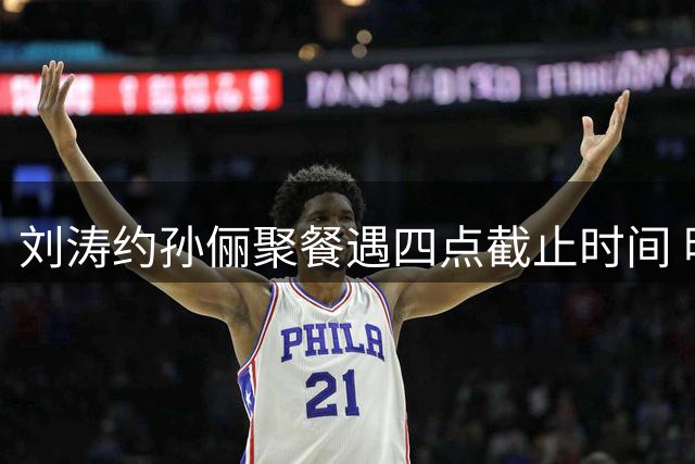 刘涛约孙俪聚餐遇四点截止时间 明星自律生活引热议